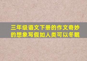 三年级语文下册的作文奇妙的想象写假如人类可以冬眠