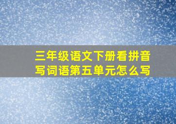 三年级语文下册看拼音写词语第五单元怎么写