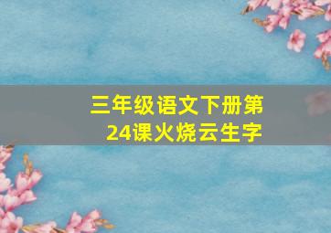 三年级语文下册第24课火烧云生字