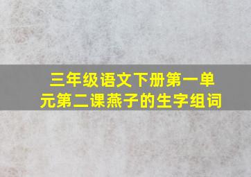 三年级语文下册第一单元第二课燕子的生字组词