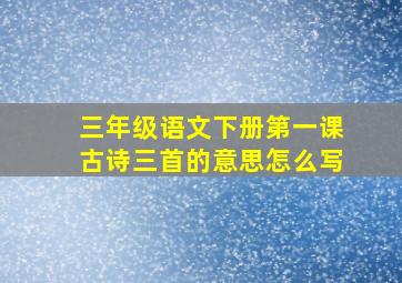 三年级语文下册第一课古诗三首的意思怎么写