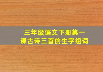 三年级语文下册第一课古诗三首的生字组词