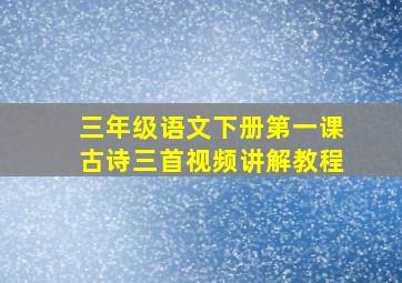 三年级语文下册第一课古诗三首视频讲解教程