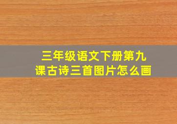 三年级语文下册第九课古诗三首图片怎么画