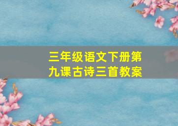 三年级语文下册第九课古诗三首教案