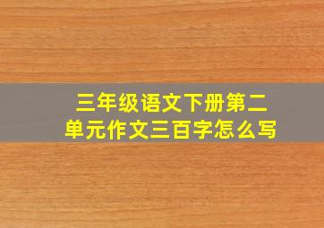 三年级语文下册第二单元作文三百字怎么写