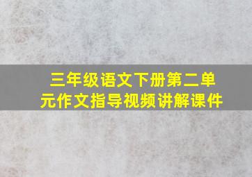 三年级语文下册第二单元作文指导视频讲解课件