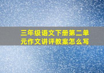 三年级语文下册第二单元作文讲评教案怎么写