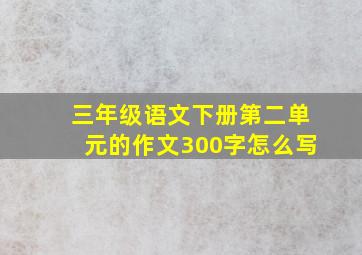 三年级语文下册第二单元的作文300字怎么写