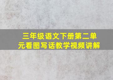 三年级语文下册第二单元看图写话教学视频讲解