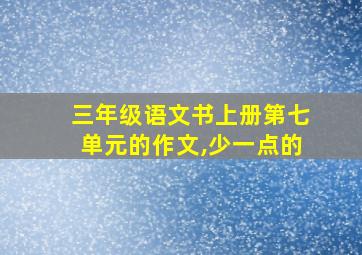 三年级语文书上册第七单元的作文,少一点的