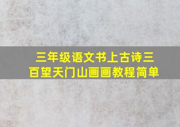 三年级语文书上古诗三百望天门山画画教程简单