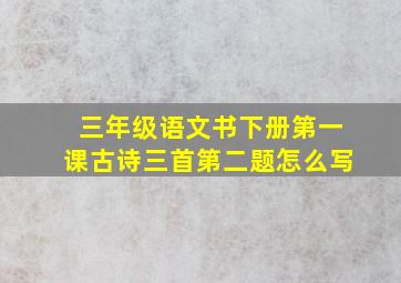 三年级语文书下册第一课古诗三首第二题怎么写