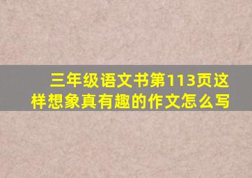 三年级语文书第113页这样想象真有趣的作文怎么写