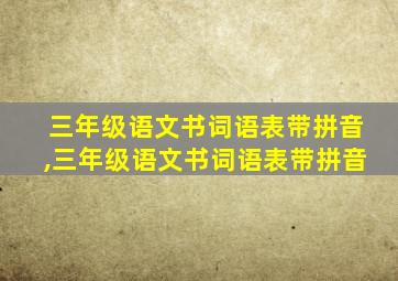 三年级语文书词语表带拼音,三年级语文书词语表带拼音