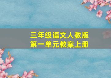 三年级语文人教版第一单元教案上册