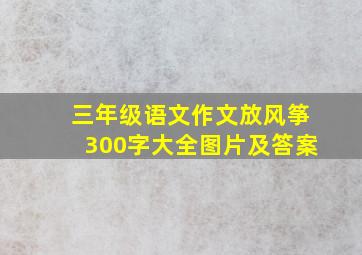 三年级语文作文放风筝300字大全图片及答案