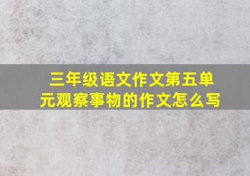 三年级语文作文第五单元观察事物的作文怎么写