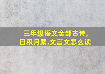 三年级语文全部古诗,日积月累,文言文怎么读