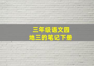 三年级语文园地三的笔记下册