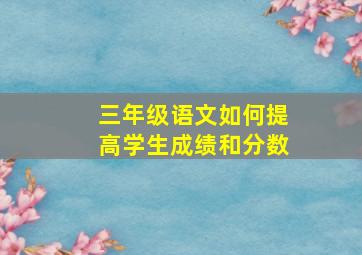 三年级语文如何提高学生成绩和分数