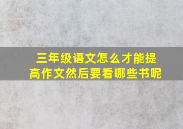 三年级语文怎么才能提高作文然后要看哪些书呢