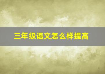 三年级语文怎么样提高