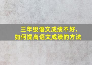 三年级语文成绩不好,如何提高语文成绩的方法