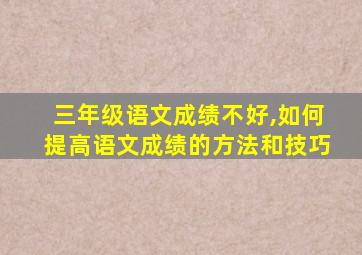 三年级语文成绩不好,如何提高语文成绩的方法和技巧