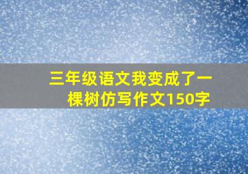 三年级语文我变成了一棵树仿写作文150字