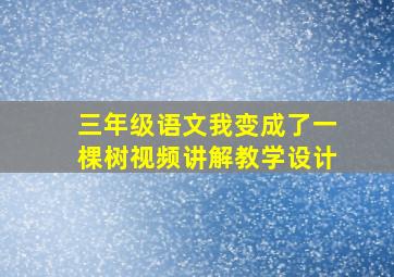 三年级语文我变成了一棵树视频讲解教学设计