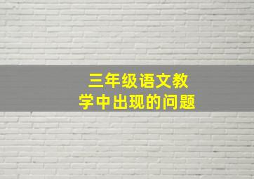 三年级语文教学中出现的问题