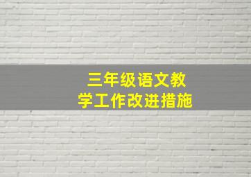 三年级语文教学工作改进措施