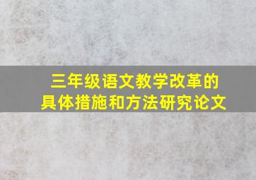 三年级语文教学改革的具体措施和方法研究论文