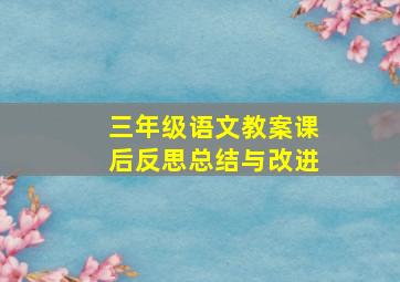 三年级语文教案课后反思总结与改进