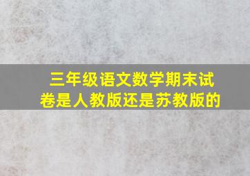 三年级语文数学期末试卷是人教版还是苏教版的