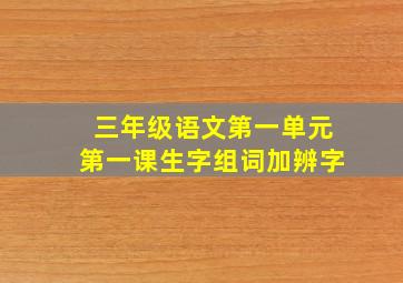 三年级语文第一单元第一课生字组词加辨字