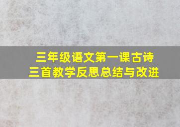 三年级语文第一课古诗三首教学反思总结与改进