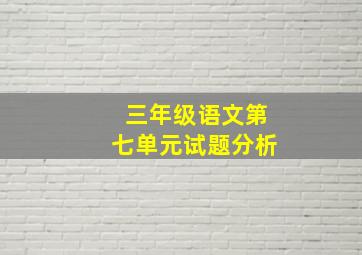 三年级语文第七单元试题分析