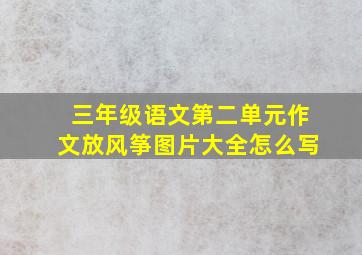 三年级语文第二单元作文放风筝图片大全怎么写