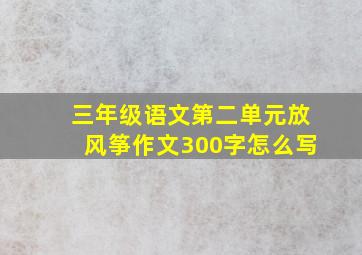 三年级语文第二单元放风筝作文300字怎么写