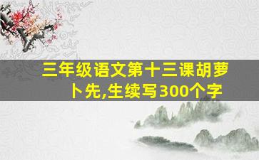 三年级语文第十三课胡萝卜先,生续写300个字