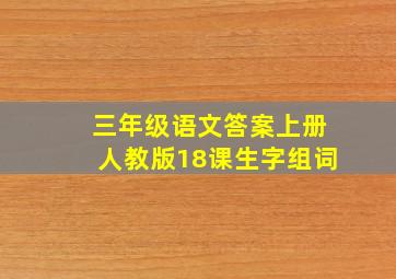 三年级语文答案上册人教版18课生字组词