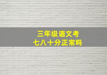 三年级语文考七八十分正常吗