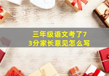 三年级语文考了73分家长意见怎么写