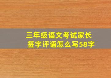 三年级语文考试家长签字评语怎么写58字