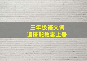 三年级语文词语搭配教案上册