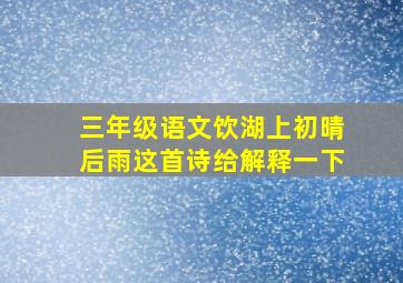 三年级语文饮湖上初晴后雨这首诗给解释一下