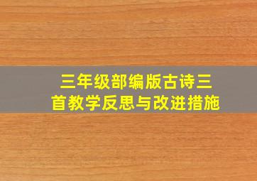 三年级部编版古诗三首教学反思与改进措施