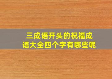 三成语开头的祝福成语大全四个字有哪些呢